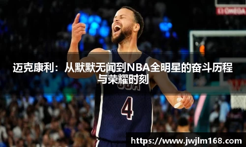 迈克康利：从默默无闻到NBA全明星的奋斗历程与荣耀时刻
